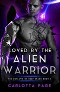 Loved by the Alien Warrior: The Outlaws of Deep Space by Carlotta Page