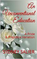 An Unconventional Education: A Pride & Prejudice Variation by Sydney Salier