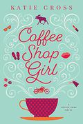 Coffee Shop Girl by Katie Cross