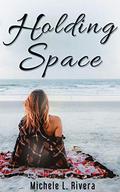 Holding Space by Michele L Rivera
