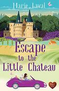 Escape to the Little Chateau: A gorgeous romance set in France with a few surprises! by Marie Laval