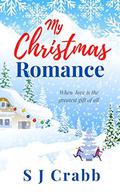 My Christmas Romance: When love is the greatest gift of all. by S J Crabb