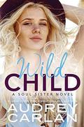 Wild Child (A Soul Sister Novel) by Audrey Carlan