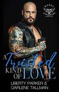 A Twisted Kind Of Love: Rebel Guardians MC by Liberty Parker, Darlene Tallman