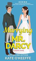 Marrying Mr. Darcy: A romantic comedy by Kate O'Keeffe