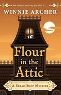 Flour in the Attic (A Bread Shop Mystery (4)) by Winnie Archer