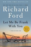 Let Me Be Frank With You (Frank Bascombe #4) by Richard Ford