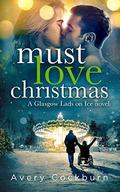 Must Love Christmas (Glasgow Lads on Ice) (Glasgow Lads on Ice #2) by Avery Cockburn