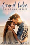 Grand Lake Colorado Series: A Complete Small Town Contemporary Romance Collection by Alexis Winter