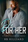 Die for Her (Steele Raiders MC #1) by R.B. Hilliard
