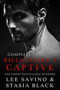 Billionaire's Captive: Complete Trilogy by Lee Savino, Stasia Black