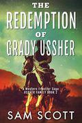 The Redemption of Grady Ussher: A Western Frontier Saga by Sam Scott