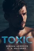 Toxic : An Enemies-to-Lovers, Second-Chance Contemporary Romance by Serena Akeroyd, G.A. Mazurke
