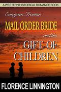 Mail Order Bride And The Gift of Children (A Western Historical Romance Book) (Evergreen Frontier) by Florence Linnington