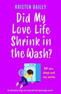 Did My Love Life Shrink in the Wash?: An absolutely laugh-out-loud and feel-good page-turner by Kristen Bailey