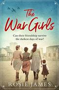 The War Girls: a heartwarming World War Two saga perfect for fans of Nancy Revell by Rosie James