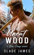 The Uncut Wood (Bear Camp #0.5) by Slade James