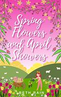 Spring Flowers and April Showers: A fresh and uplifting love story about finding your way home by Beth Rain