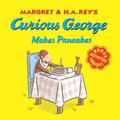 Curious George Makes Pancakes by Margret Rey, H.A. Rey