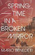 Springtime in a Broken Mirror by Mario Benedetti