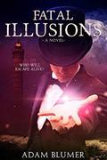 Fatal Illusions: A Clean Christian Thriller by Adam Blumer