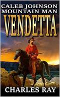 Caleb Johnson: Mountain Man: Vendetta: A Frontier Western Adventure by Charles Ray