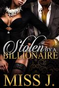 Stolen by A Billionaire (Stolen by A Billionaire #1) by Miss J.