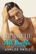 Best Friend's Ex With Benefits by Ashlee Price