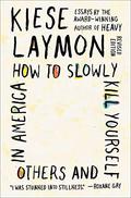 How to Slowly Kill Yourself and Others in America: Essays by Kiese Laymon