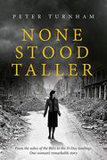 None Stood Taller: An inspirational WWII story to make your heart soar. (Historical fiction) by Peter Turnham