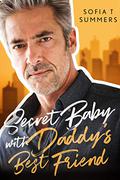 Secret Baby with Daddy's Best Friend by Sofia T. Summers