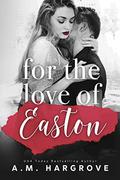 For The Love of Easton (For the Love Of #2) by A.M. Hargrove