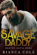 Savage Daddy: A Dark Captive Mafia Romance (Boston Mafia Doms) by Bianca Cole
