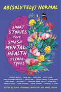 Ab(solutely) Normal: Short Stories That Smash Mental Health Stereotypes by Nora Shalaway Carpenter