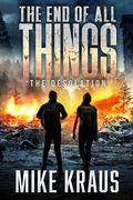 The End of All Things - Book 2: The Desolation: by Mike Kraus