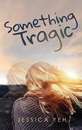 Something Tragic by Jessica Yeh