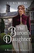 The Baron's Daughter: A Regency Spy Romance by Laura Beers