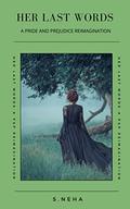 Her Last Words : A Pride And Prejudice Reimagination by S. Neha
