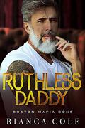 Ruthless Daddy  (Boston Mafia Doms) by Bianca Cole