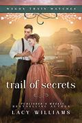 Trail of Secrets (Wagon Train Matches #2) by Lacy Williams