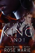 The Vampire King and I: Book One by Rose S. Marie
