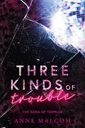 Three Kinds of Trouble by Anne Malcom