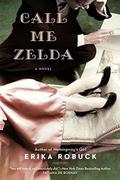 Call Me Zelda by Erika Robuck