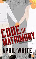 Code of Matrimony (Cipher Security #2.5) by April White