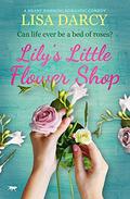 Lily's Little Flower Shop: A Heart Warming Romantic Comedy by Lisa Heidke; Lisa Darcy
