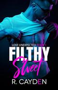 Filthy Sweet (Love Unexpected #1) by R. Cayden