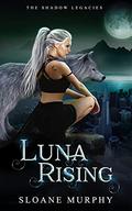 Luna Rising (The Shadow Legacies I #1) by Sloane Murphy