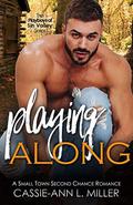 Playing Along: A Small Town Second Chance Romance by Cassie-Ann L. Miller