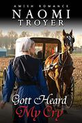 Gott Heard My Cry by Naomi Troyer