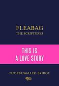 Fleabag: The Scriptures by Phoebe Waller-Bridge